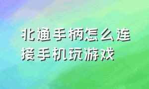 北通手柄怎么连接手机玩游戏