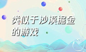 类似于沙漠掘金的游戏（类似小美庭院的合成类游戏）