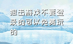 狙击游戏不要登录的可以免费玩的