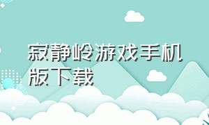 寂静岭游戏手机版下载（寂静岭游戏app下载苹果版）