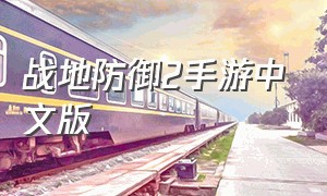 战地防御2手游中文版（战地防御2中文版下载）