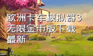 欧洲卡车模拟器3无限金币版下载最新