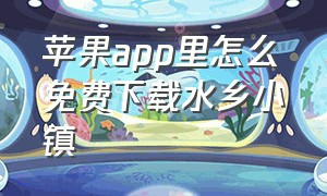 苹果app里怎么免费下载水乡小镇