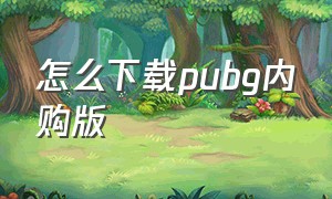 怎么下载pubg内购版（盗版pubg版下载过程）