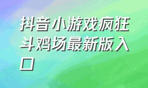 抖音小游戏疯狂斗鸡场最新版入口