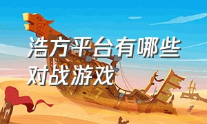 浩方平台有哪些对战游戏