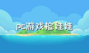 pc游戏捡娃娃