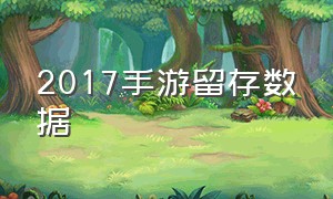 2017手游留存数据（最新手游活跃玩家数量排名）