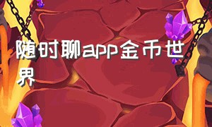 随时聊app金币世界（钱咖app官网安卓版）