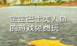 宝宝巴士美人鱼的游戏免费玩