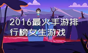 2016最火手游排行榜女生游戏