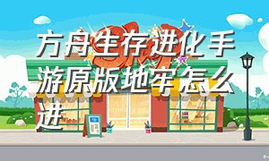 方舟生存进化手游原版地牢怎么进