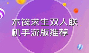 木筏求生双人联机手游版推荐