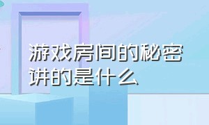 游戏房间的秘密讲的是什么（小屋里的洞游戏是真实事件改编吗）