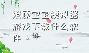 照顾宝宝模拟器游戏下载什么软件