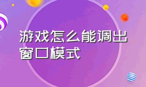 游戏怎么能调出窗口模式（游戏变成窗口模式啊怎么调回来）