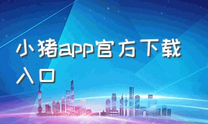 小猪app官方下载入口（小猪app官方老版本下载v1.1.3）