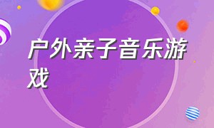 户外亲子音乐游戏