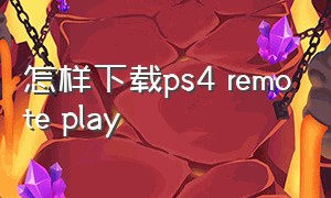 怎样下载ps4 remote play
