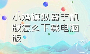 小鸡模拟器手机版怎么下载电脑版