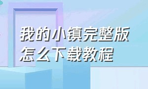 我的小镇完整版怎么下载教程