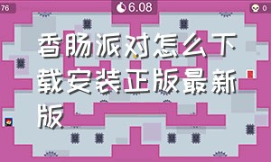 香肠派对怎么下载安装正版最新版