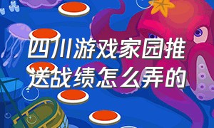 四川游戏家园推送战绩怎么弄的