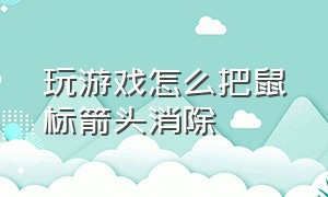 玩游戏怎么把鼠标箭头消除