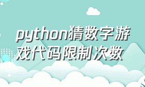 python猜数字游戏代码限制次数