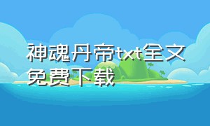 神魂丹帝txt全文免费下载