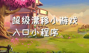 超级漂移小游戏入口小程序