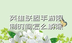 英雄联盟手游限制时间怎么解除