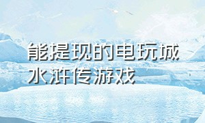 能提现的电玩城水浒传游戏