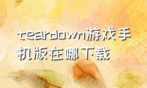 teardown游戏手机版在哪下载