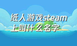 纸人游戏steam上叫什么名字