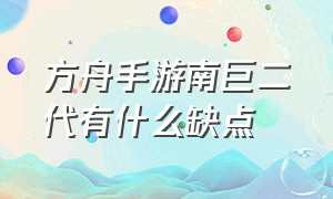 方舟手游南巨二代有什么缺点