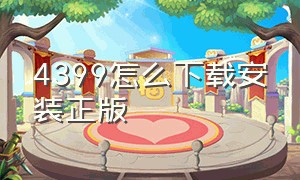 4399怎么下载安装正版（4399官方下载正版安装）