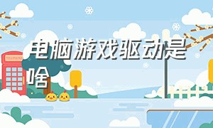 电脑游戏驱动是啥（电脑游戏驱动怎么安装）