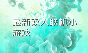 最新双人联机小游戏（在线联机双人小游戏）