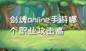 剑魂online手游哪个职业攻击高