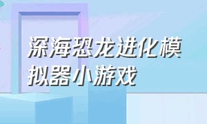 深海恐龙进化模拟器小游戏