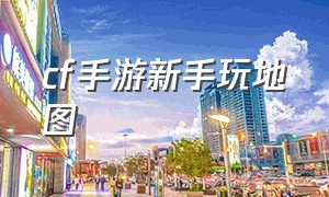 cf手游新手玩地图