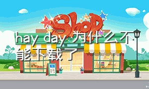 hay day 为什么不能下载了