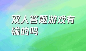 双人答题游戏有输的吗（两人答题比赛游戏）