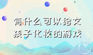 有什么可以给女孩子化妆的游戏