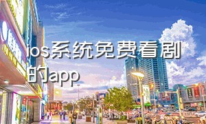 ios系统免费看剧的app（ios免费看剧的6个软件）