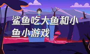 鲨鱼吃大鱼和小鱼小游戏