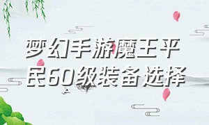 梦幻手游魔王平民60级装备选择