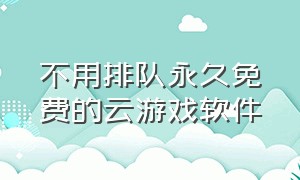 不用排队永久免费的云游戏软件