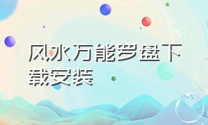 风水万能罗盘下载安装（风水罗盘下载安装免费）